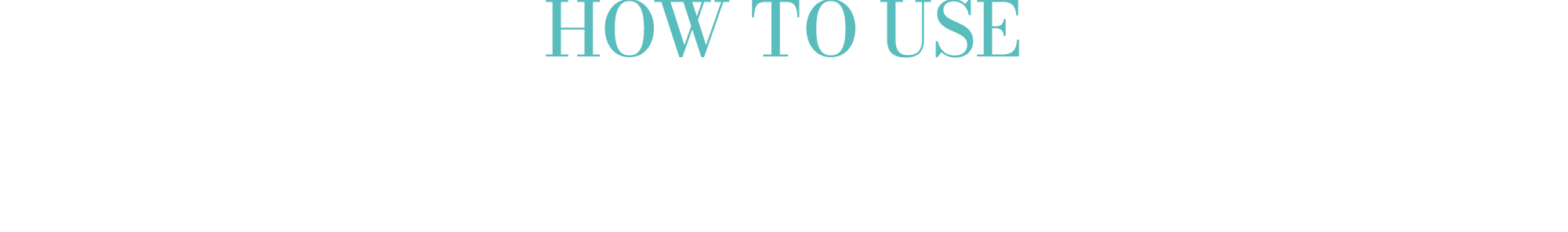 HOW TO USE